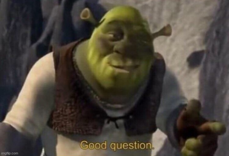 Shrek saying "Good question."